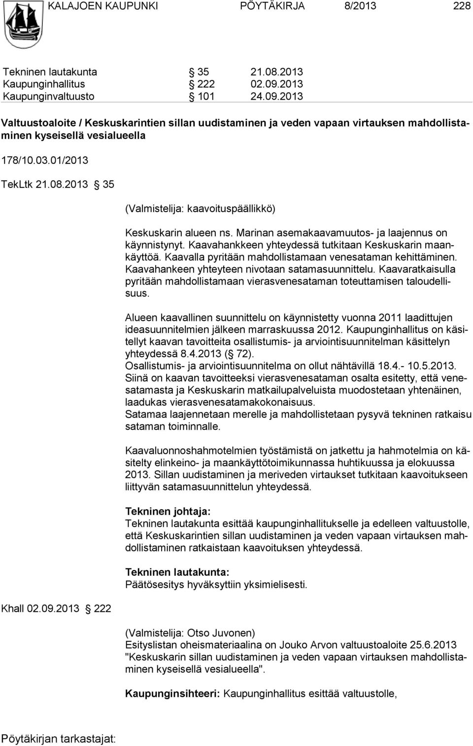 2013 35 Khall 02.09.2013 222 (Valmistelija: kaavoituspäällikkö) Keskuskarin alueen ns. Marinan asemakaava muutos- ja laajennus on käynnistynyt.