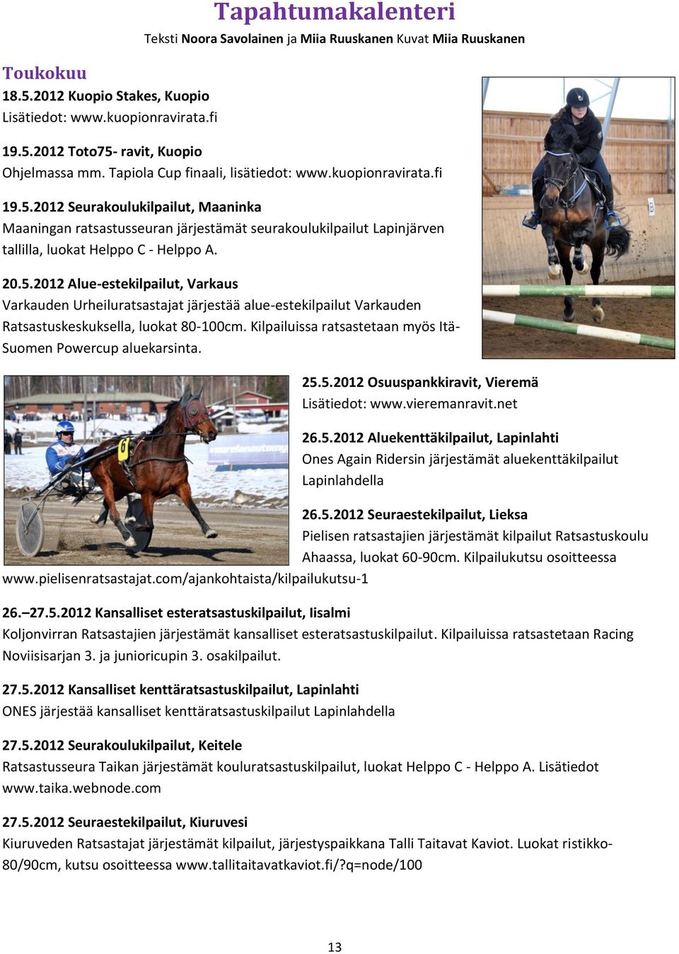 2012 Seurakoulukilpailut, Maaninka Maaningan ratsastusseuran järjestämät seurakoulukilpailut Lapinjärven tallilla, luokat Helppo C - Helppo A. 20.5.