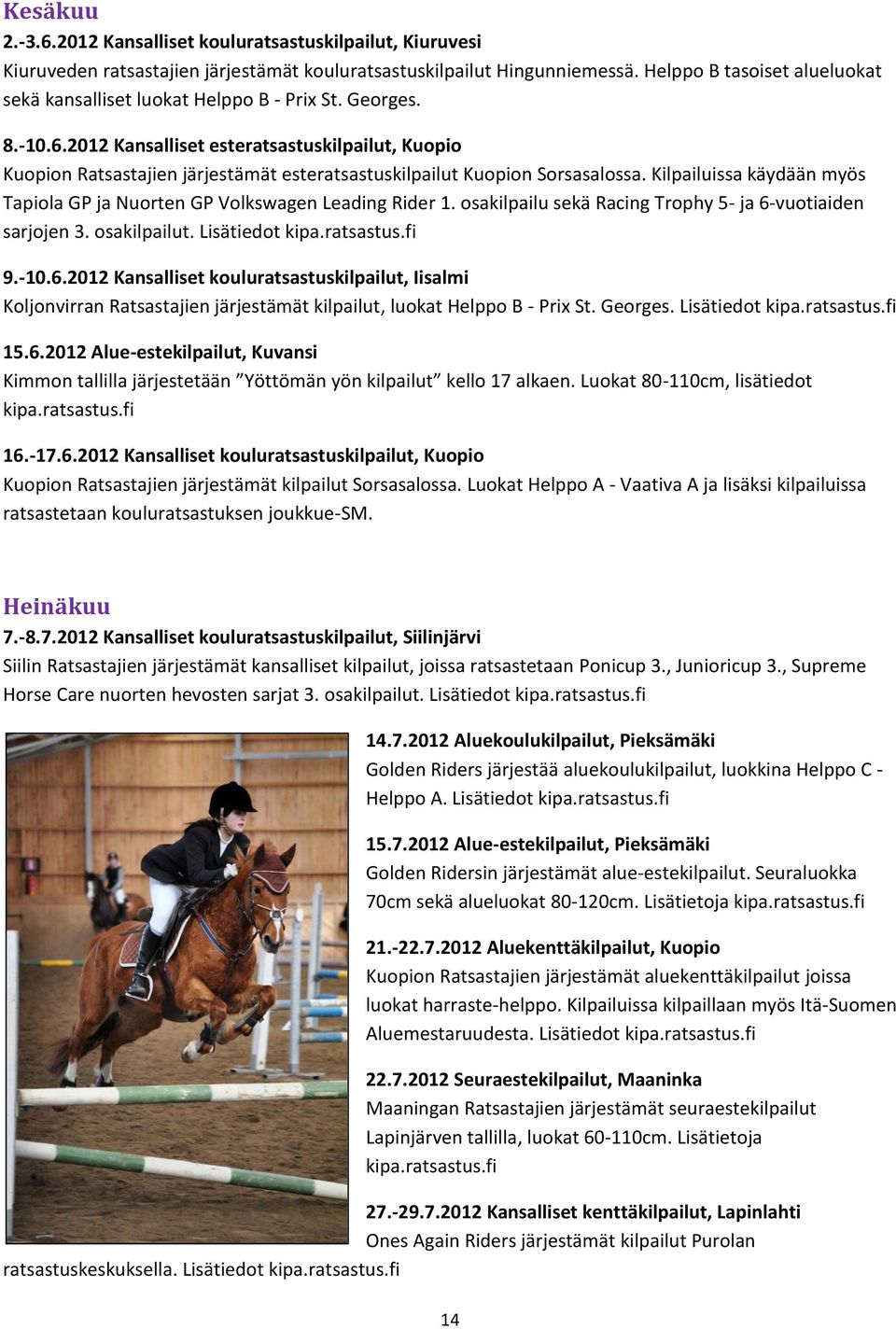2012 Kansalliset esteratsastuskilpailut, Kuopio Kuopion Ratsastajien järjestämät esteratsastuskilpailut Kuopion Sorsasalossa.