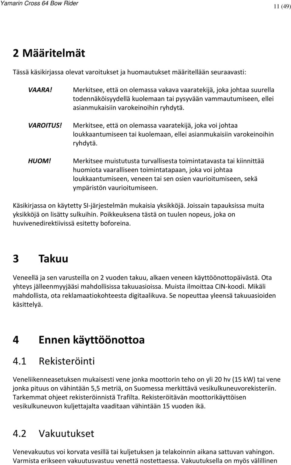 Merkitsee, että on olemassa vaaratekijä, joka voi johtaa loukkaantumiseen tai kuolemaan, ellei asianmukaisiin varokeinoihin ryhdytä.