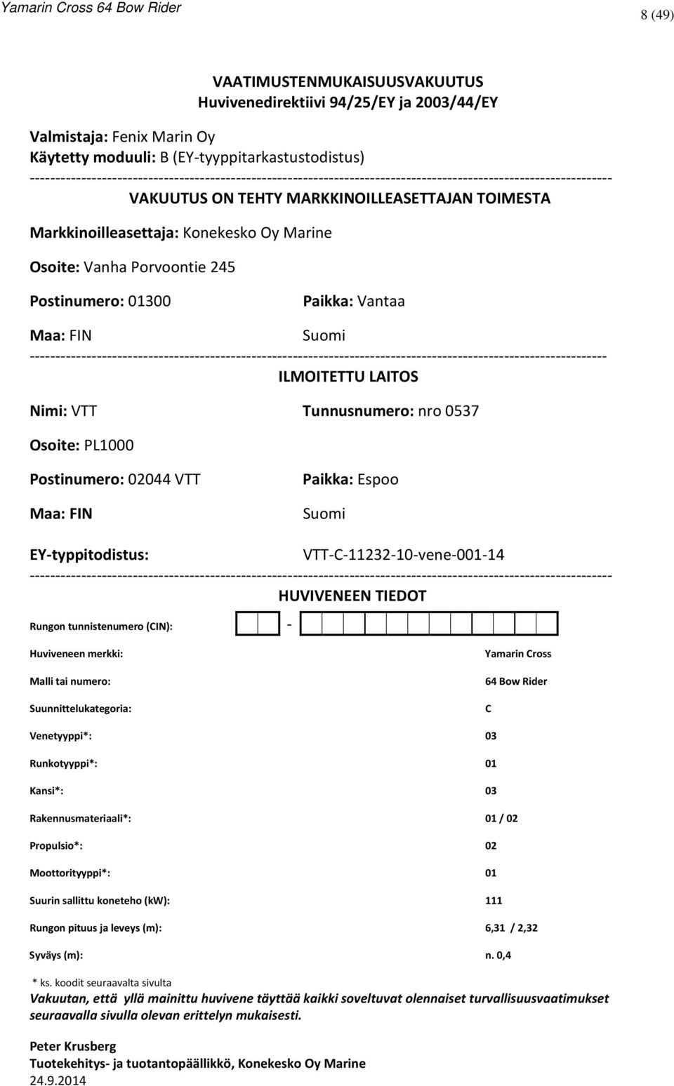 Marine Osoite: Vanha Porvoontie 245 Postinumero: 01300 Paikka: Vantaa Maa: FIN Suomi ----------------------------------------------------------------------------------------------------------------