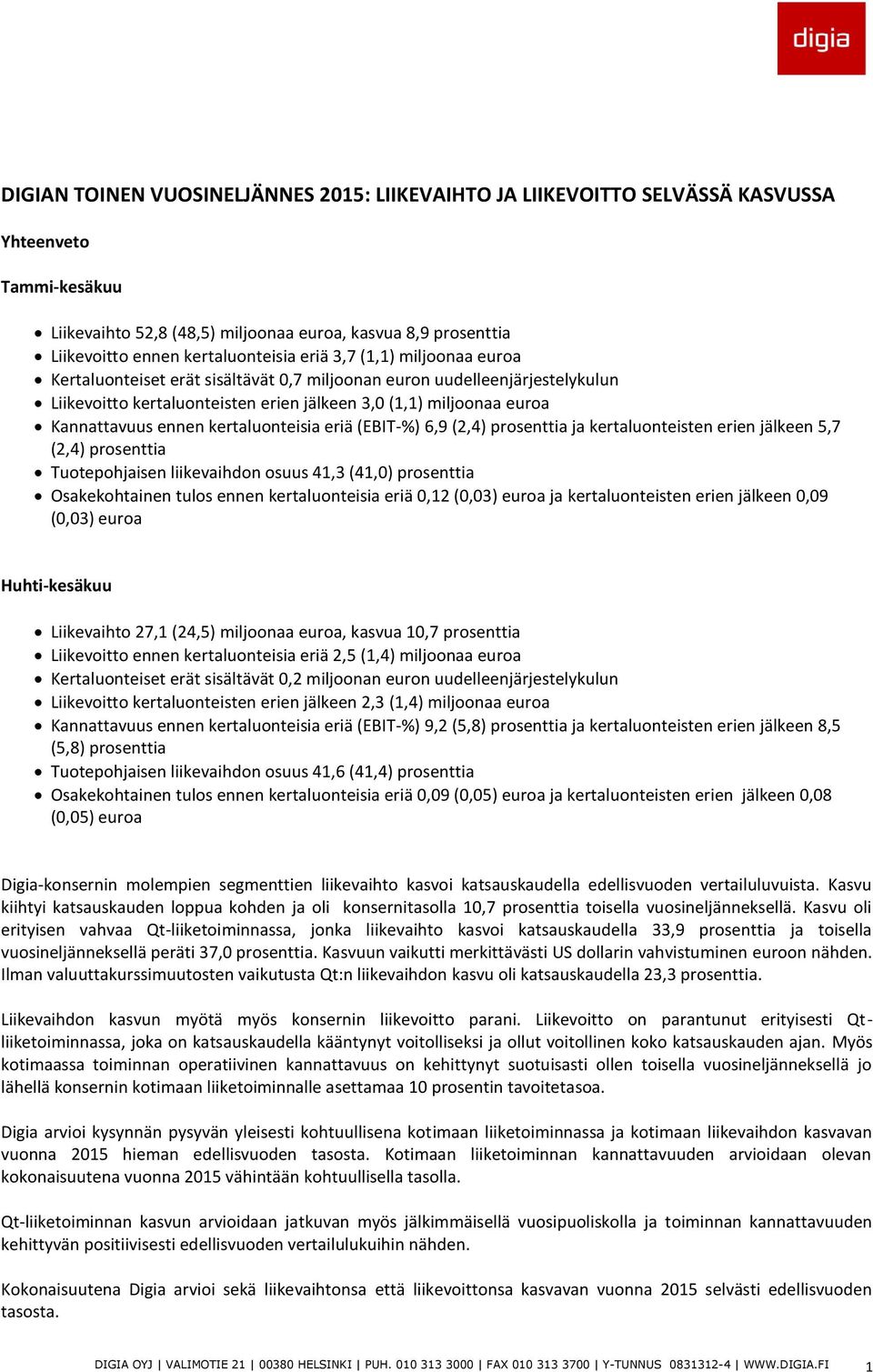 Kannattavuus ennen kertaluonteisia eriä (EBIT-%) 6,9 (2,4) prosenttia ja kertaluonteisten erien jälkeen 5,7 (2,4) prosenttia Tuotepohjaisen liikevaihdon osuus 41,3 (41,0) prosenttia Osakekohtainen