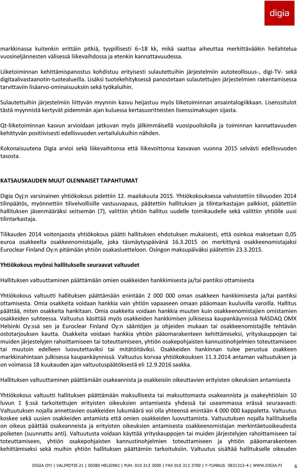 Lisäksi tuotekehityksessä panostetaan sulautettujen järjestelmien rakentamisessa tarvittaviin lisäarvo-ominaisuuksiin sekä työkaluihin.