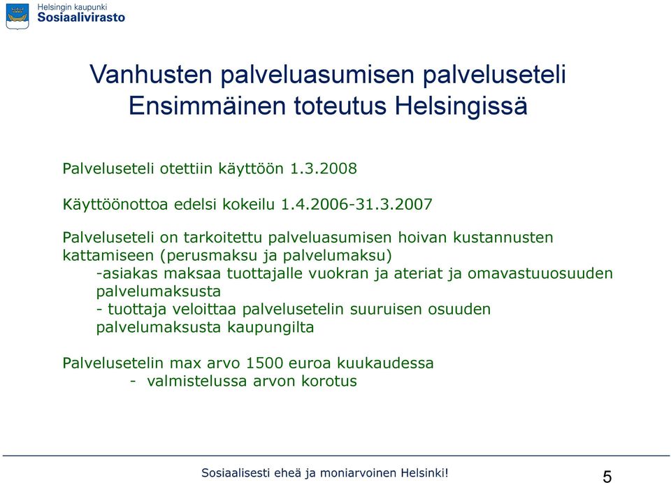 .3.2007 Palveluseteli on tarkoitettu palveluasumisen hoivan kustannusten kattamiseen (perusmaksu ja palvelumaksu) -asiakas