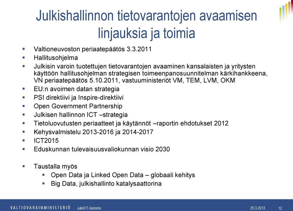 10.2011, vastuuministeriöt VM, TEM, LVM, OKM EU:n avoimen datan strategia PSI direktiivi ja Inspire-direktiivi Open Government Partnership Julkisen hallinnon ICT strategia Tietoluovutusten