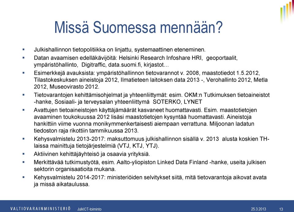 2008, maastotiedot 1.5.2012, Tilastokeskuksen aineistoja 2012, Ilmatieteen laitoksen data 2013 -, Verohallinto 2012, Metla 2012, Museovirasto 2012.