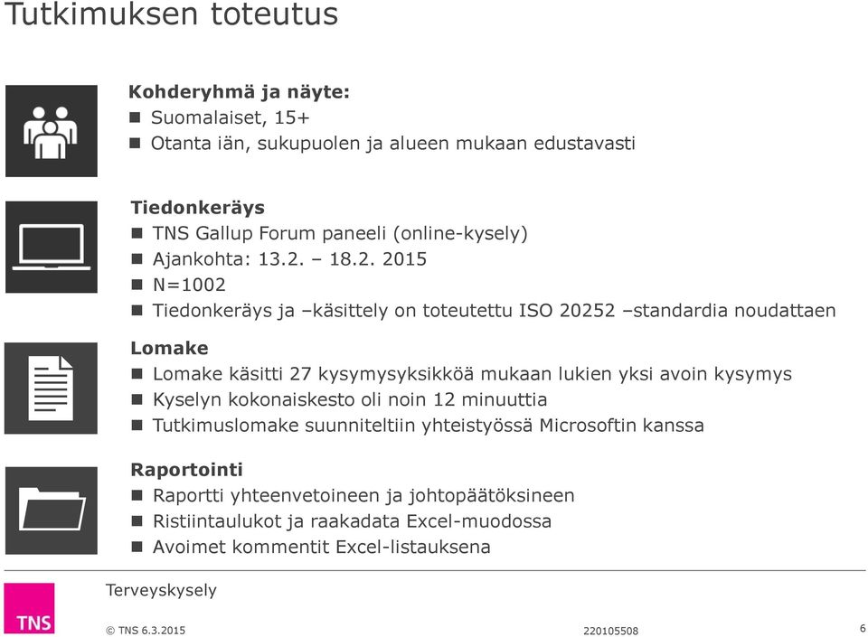 18.2. 2015 N=1002 Tiedonkeräys ja käsittely on toteutettu ISO 20252 standardia noudattaen Lomake Lomake käsitti 27 kysymysyksikköä mukaan lukien