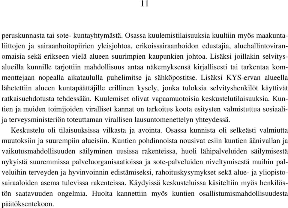 kaupunkien johtoa. Lisäksi joillakin selvitysalueilla kunnille tarjottiin mahdollisuus antaa näkemyksensä kirjallisesti tai tarkentaa kommenttejaan nopealla aikataululla puhelimitse ja sähköpostitse.