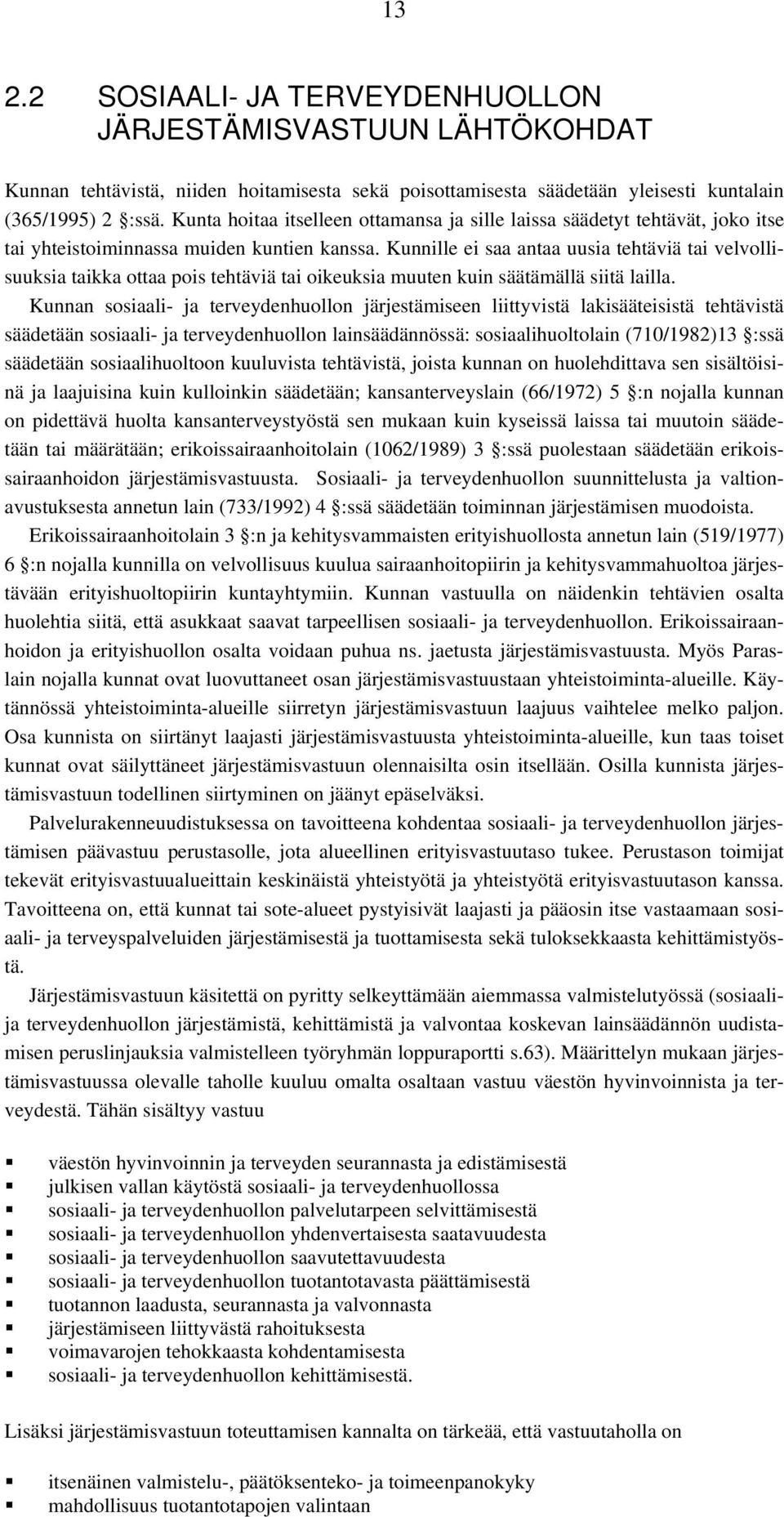 Kunnille ei saa antaa uusia tehtäviä tai velvollisuuksia taikka ottaa pois tehtäviä tai oikeuksia muuten kuin säätämällä siitä lailla.