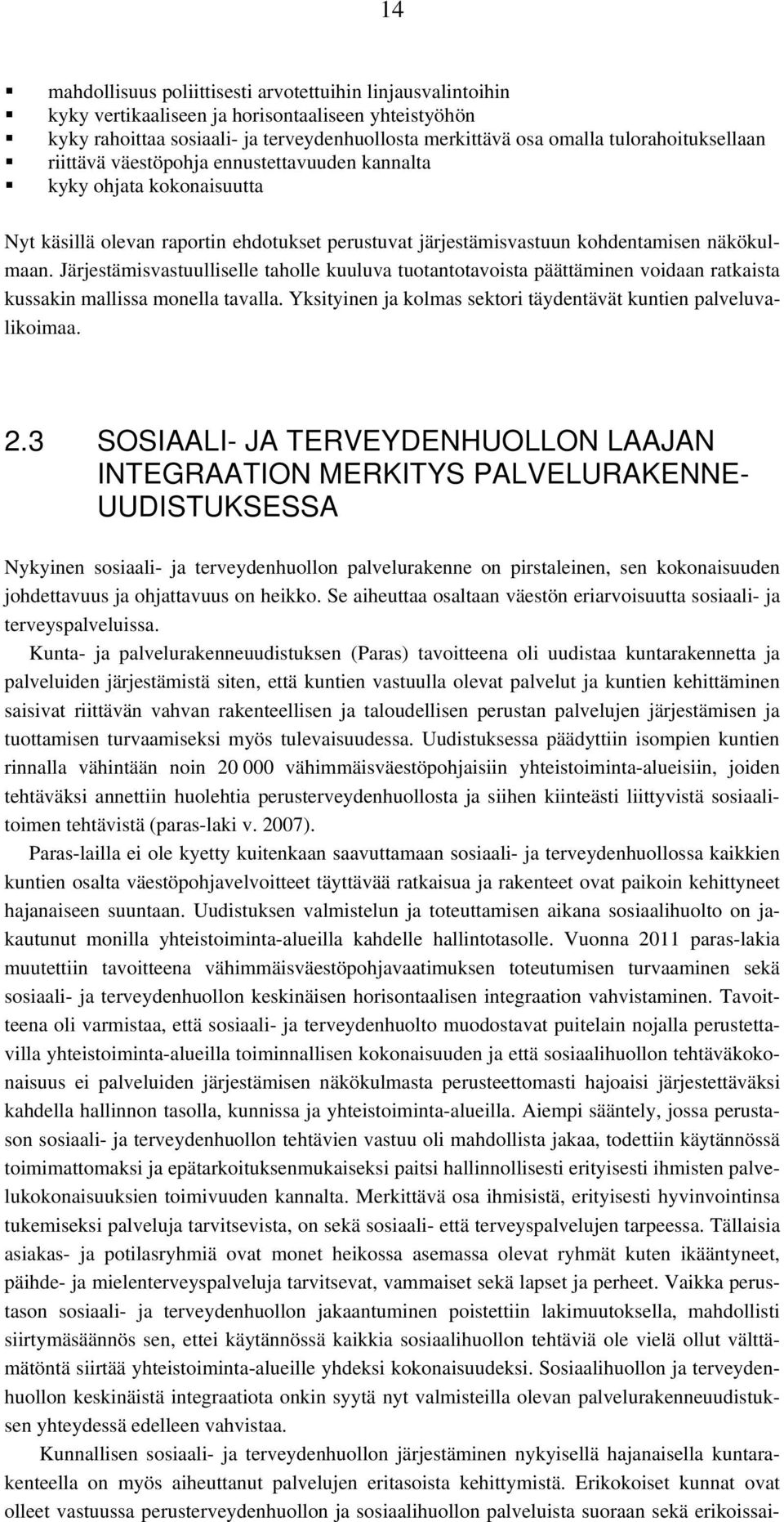 Järjestämisvastuulliselle taholle kuuluva tuotantotavoista päättäminen voidaan ratkaista kussakin mallissa monella tavalla. Yksityinen ja kolmas sektori täydentävät kuntien palveluvalikoimaa. 2.