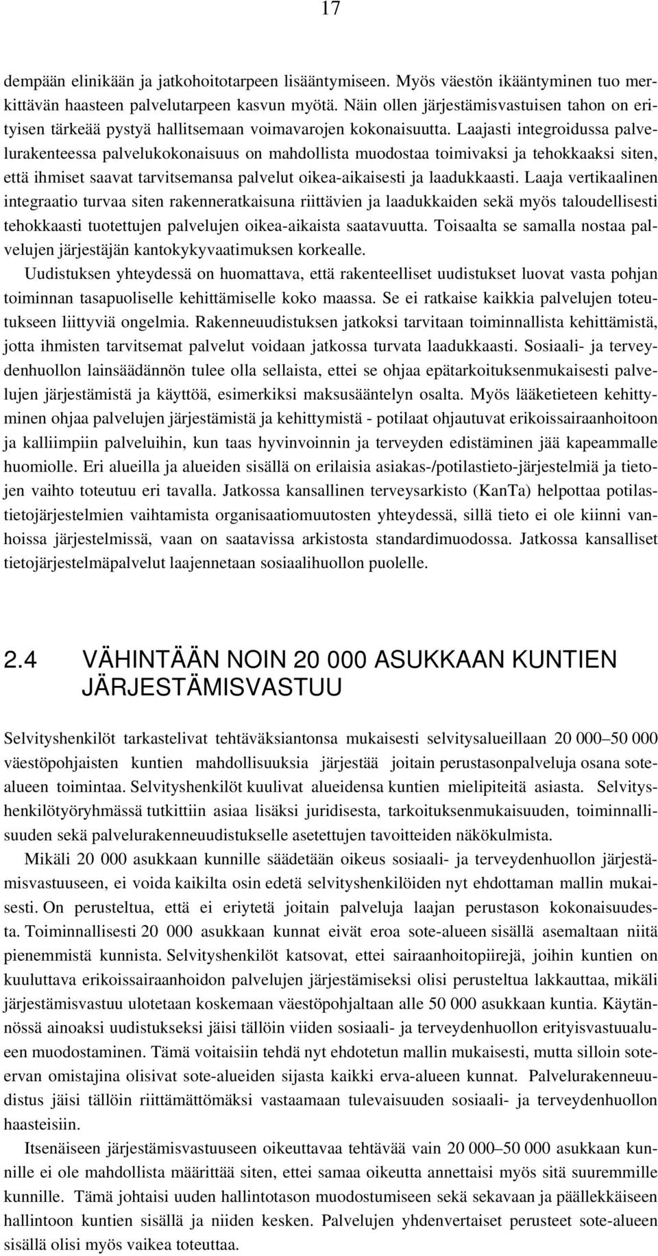 Laajasti integroidussa palvelurakenteessa palvelukokonaisuus on mahdollista muodostaa toimivaksi ja tehokkaaksi siten, että ihmiset saavat tarvitsemansa palvelut oikea-aikaisesti ja laadukkaasti.