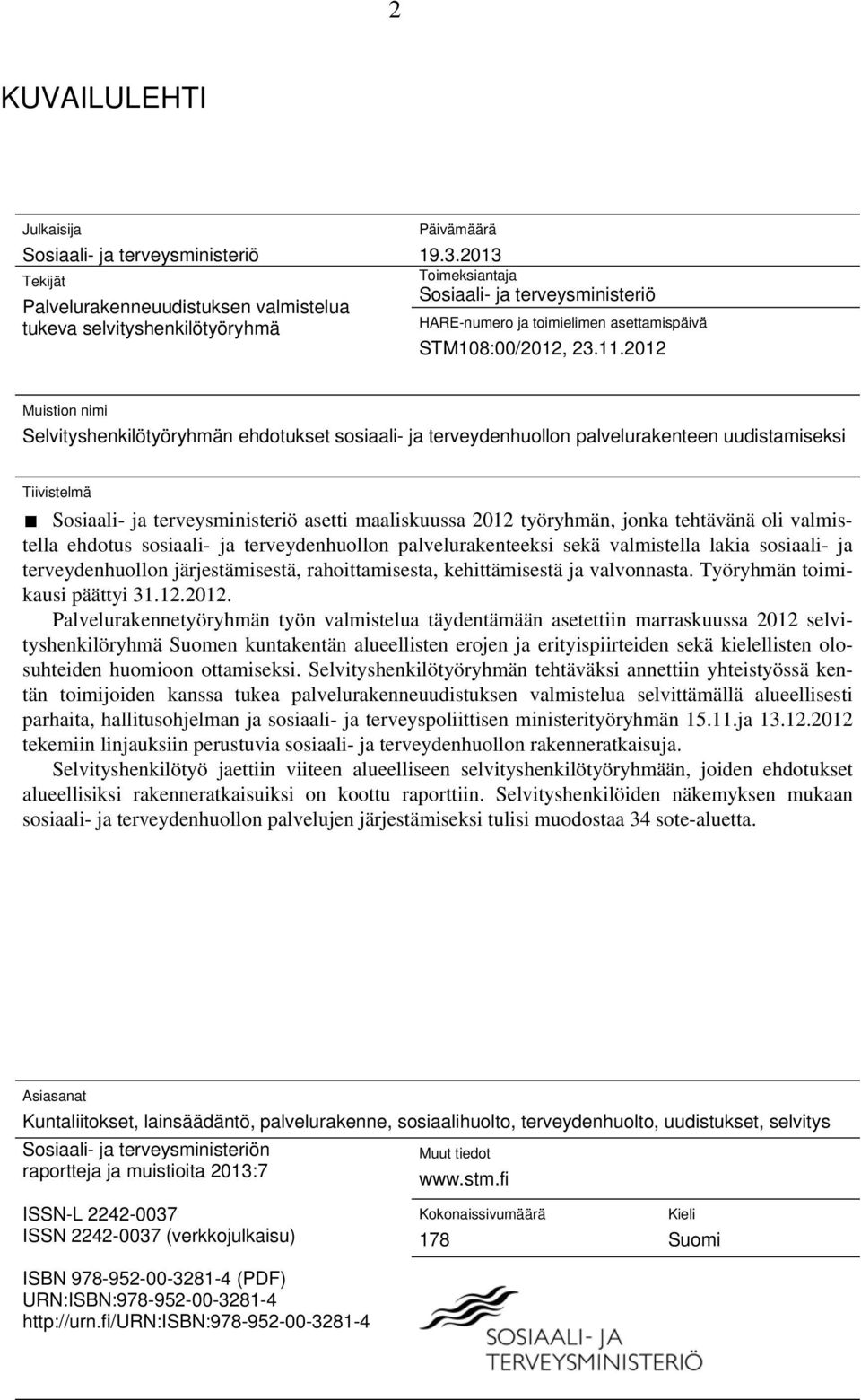 2012 Muistion nimi Selvityshenkilötyöryhmän ehdotukset sosiaali- ja terveydenhuollon palvelurakenteen uudistamiseksi Tiivistelmä Sosiaali- ja terveysministeriö asetti maaliskuussa 2012 työryhmän,