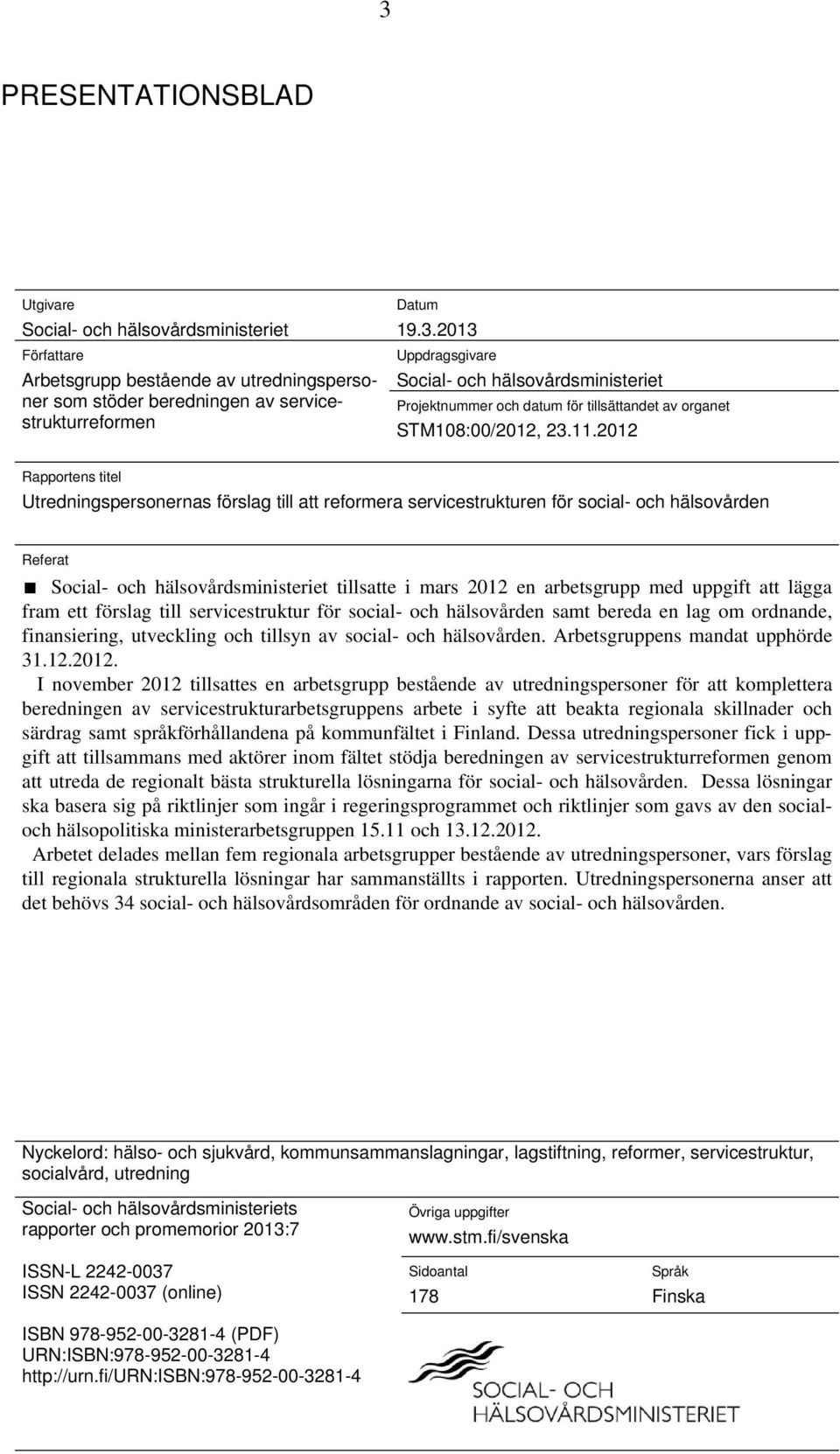 med uppgift att lägga fram ett förslag till servicestruktur för social- och hälsovården samt bereda en lag om ordnande, finansiering, utveckling och tillsyn av social- och hälsovården.