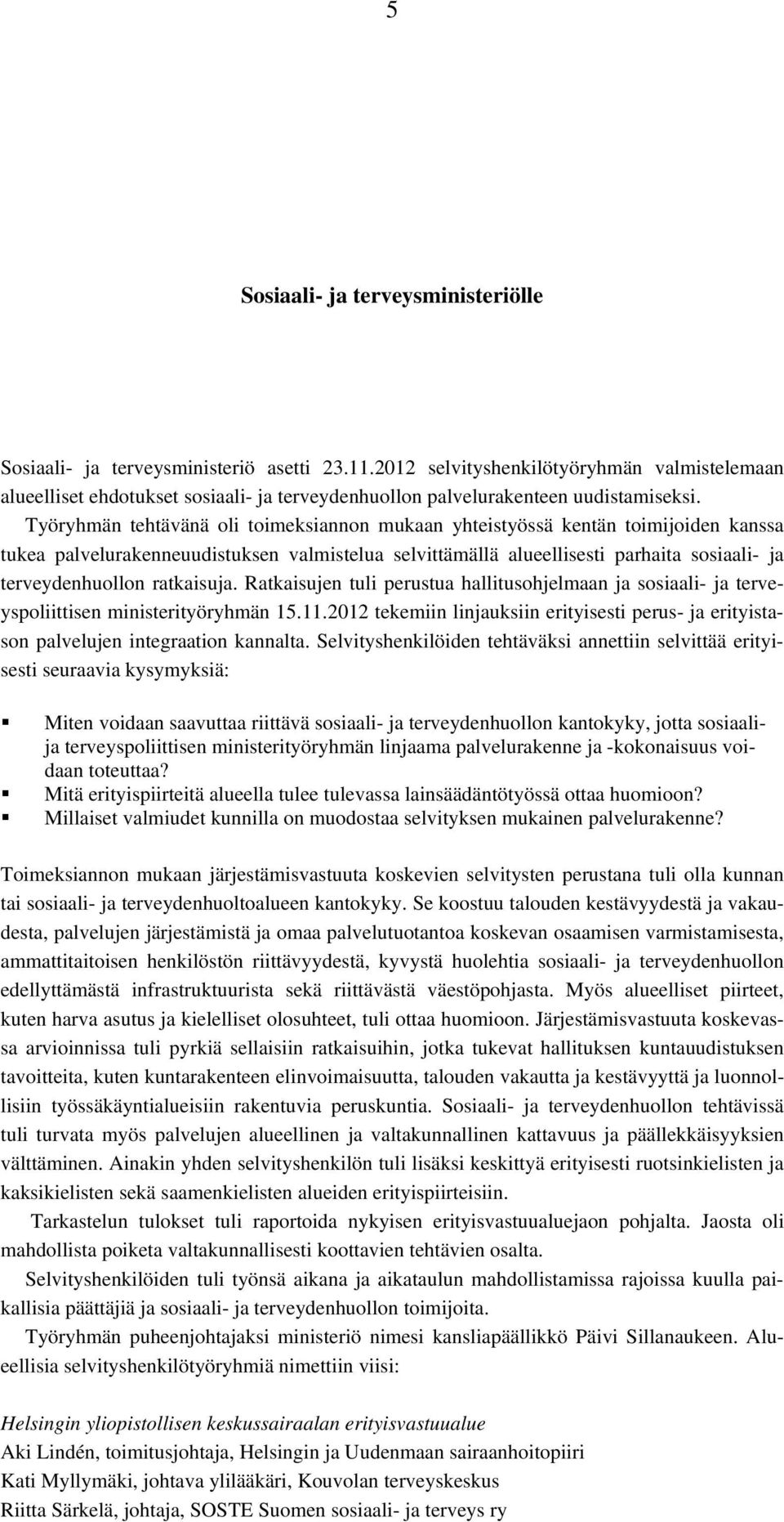 Työryhmän tehtävänä oli toimeksiannon mukaan yhteistyössä kentän toimijoiden kanssa tukea palvelurakenneuudistuksen valmistelua selvittämällä alueellisesti parhaita sosiaali- ja terveydenhuollon