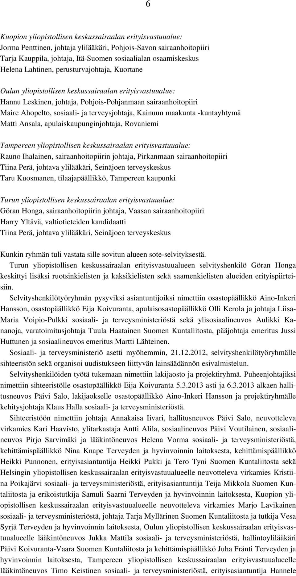 terveysjohtaja, Kainuun maakunta -kuntayhtymä Matti Ansala, apulaiskaupunginjohtaja, Rovaniemi Tampereen yliopistollisen keskussairaalan erityisvastuualue: Rauno Ihalainen, sairaanhoitopiirin