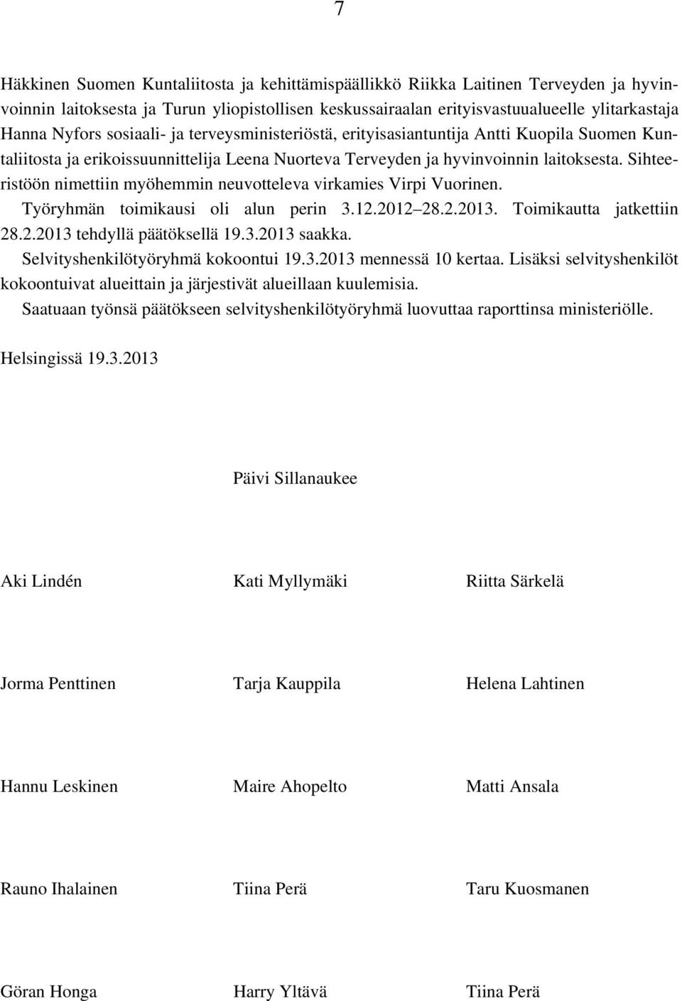 Sihteeristöön nimettiin myöhemmin neuvotteleva virkamies Virpi Vuorinen. Työryhmän toimikausi oli alun perin 3.12.2012 28.2.2013. Toimikautta jatkettiin 28.2.2013 tehdyllä päätöksellä 19.3.2013 saakka.