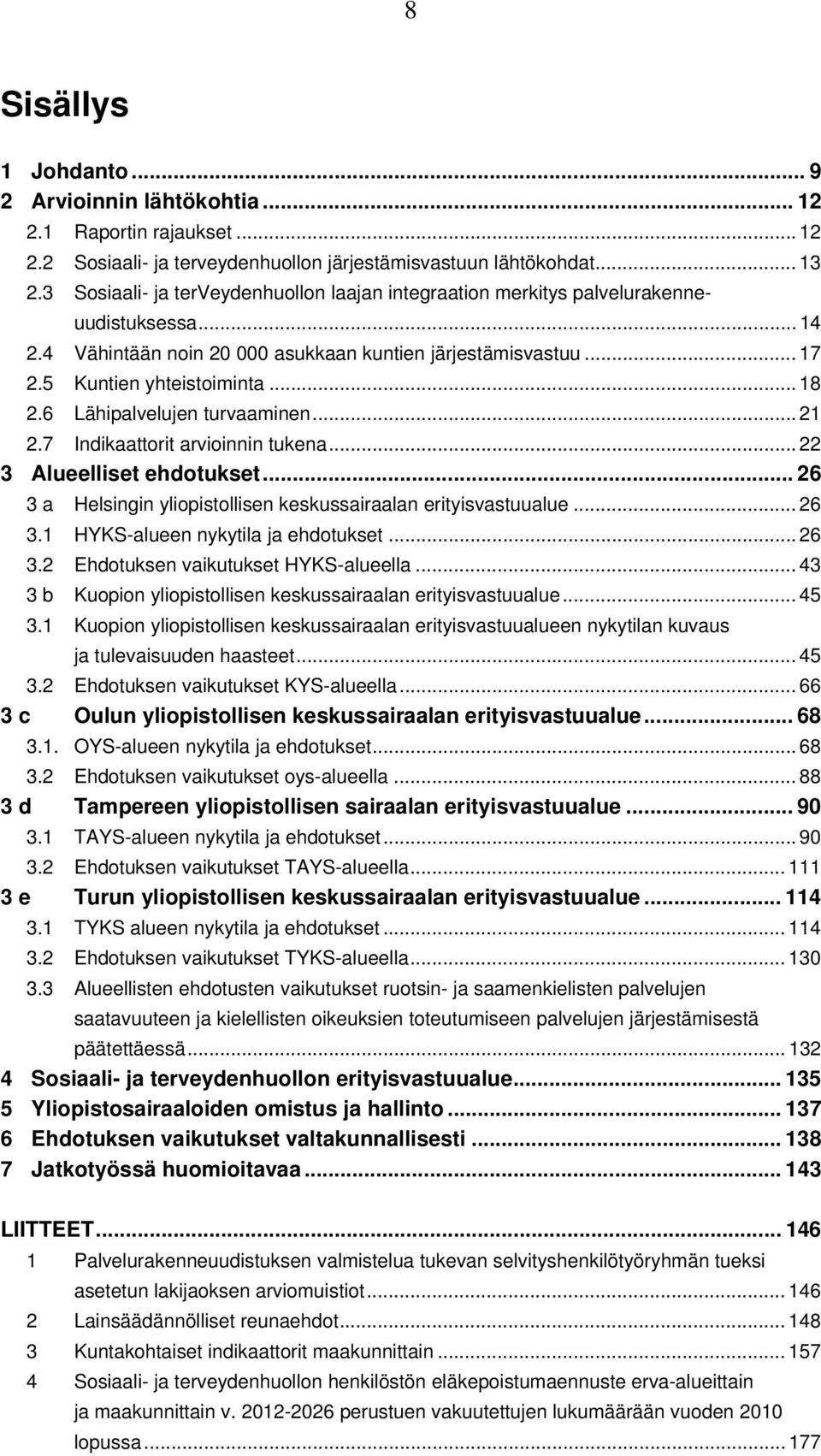6 Lähipalvelujen turvaaminen... 21 2.7 Indikaattorit arvioinnin tukena... 22 3 Alueelliset ehdotukset... 26 3 a Helsingin yliopistollisen keskussairaalan erityisvastuualue... 26 3.1 HYKS-alueen nykytila ja ehdotukset.