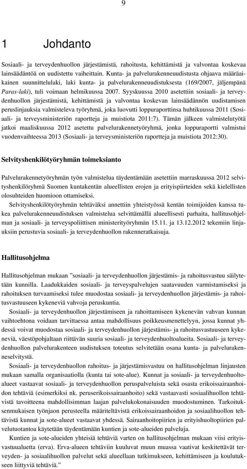 Syyskuussa 2010 asetettiin sosiaali- ja terveydenhuollon järjestämistä, kehittämistä ja valvontaa koskevan lainsäädännön uudistamisen peruslinjauksia valmisteleva työryhmä, joka luovutti