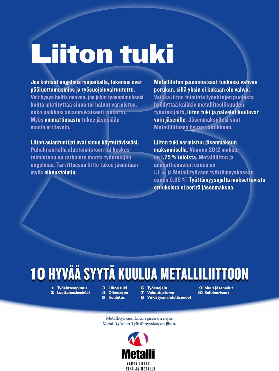 Liiton asiantuntijat ovat sinun käytettävissäsi. Puhelinsoitolla aluetoimistoon tai keskustoimistoon on ratkaistu monta työntekijän ongelmaa. Tarvittaessa liitto tukee jäseniään myös oikeustoimin.
