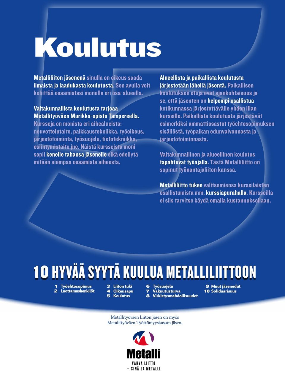 Kursseja on monista eri aihealueista: neuvottelutaito, palkkaustekniikka, työoikeus, järjestötoiminta, työsuojelu, tietotekniikka, esiintymistaito jne.