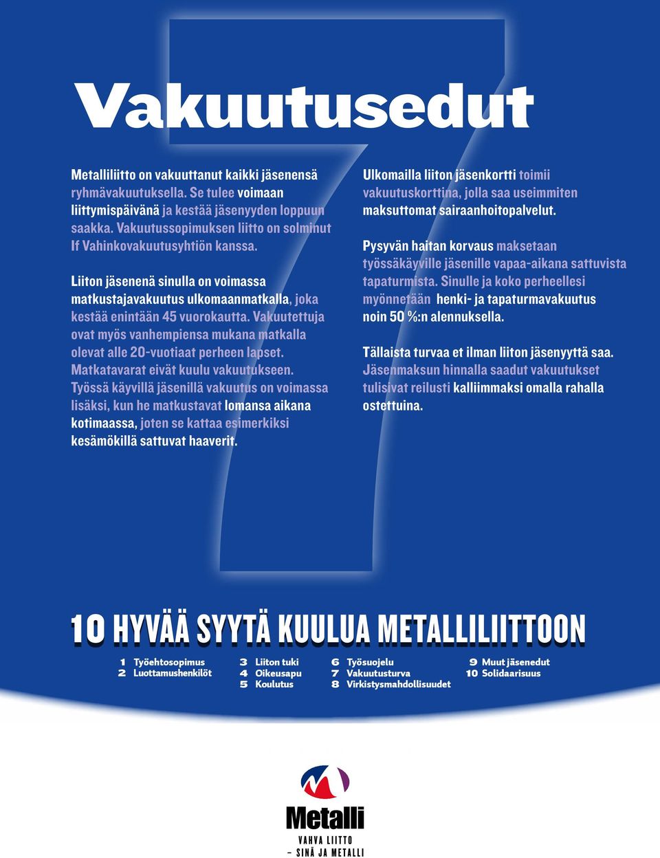 Vakuutettuja ovat myös vanhempiensa mukana matkalla olevat alle 20-vuotiaat perheen lapset. Matkatavarat eivät kuulu vakuutukseen.