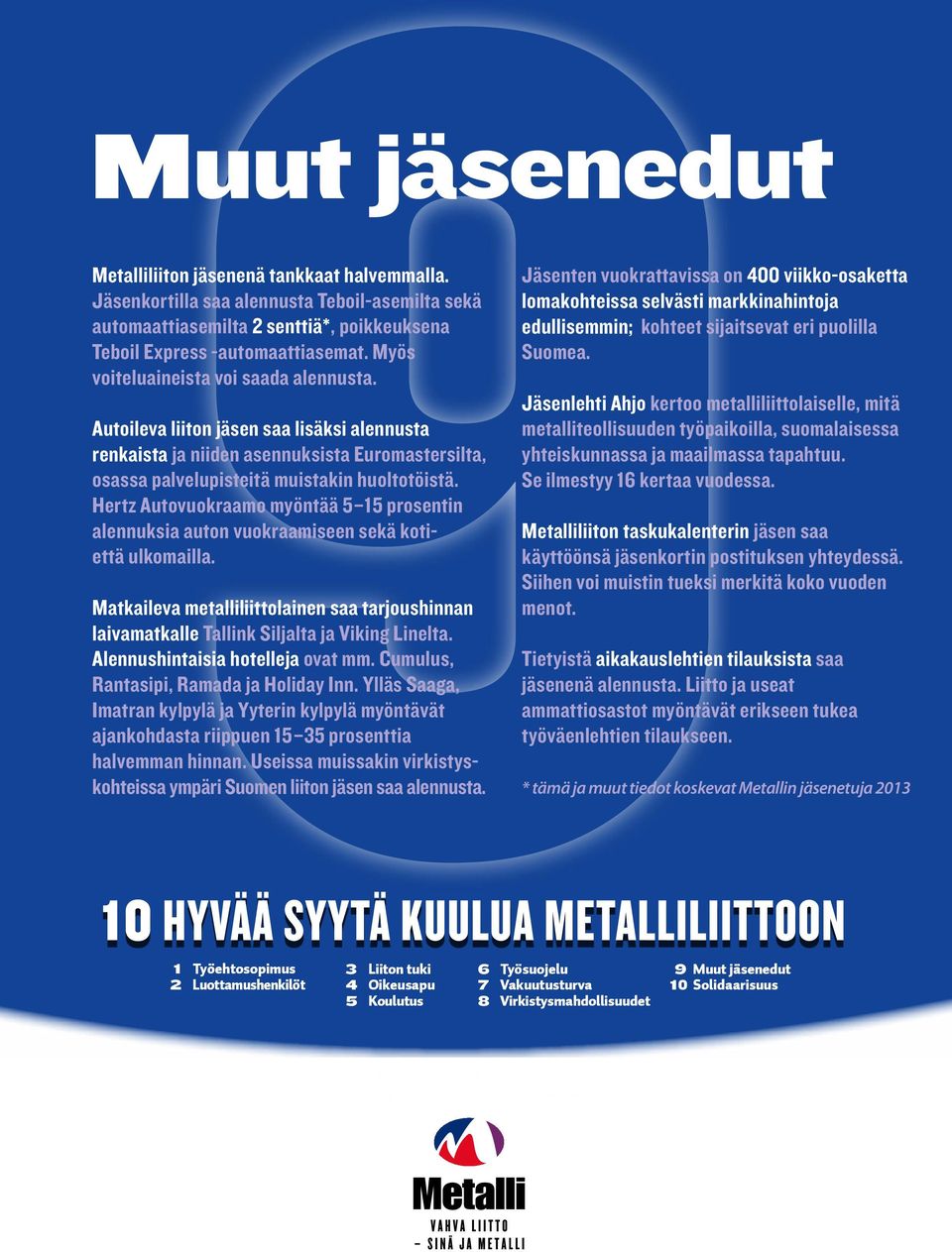 Hertz Autovuokraamo myöntää 5 15 prosentin alennuksia auton vuokraamiseen sekä kotiettä ulkomailla. Matkaileva metalliliittolainen saa tarjoushinnan laivamatkalle Tallink Siljalta ja Viking Linelta.