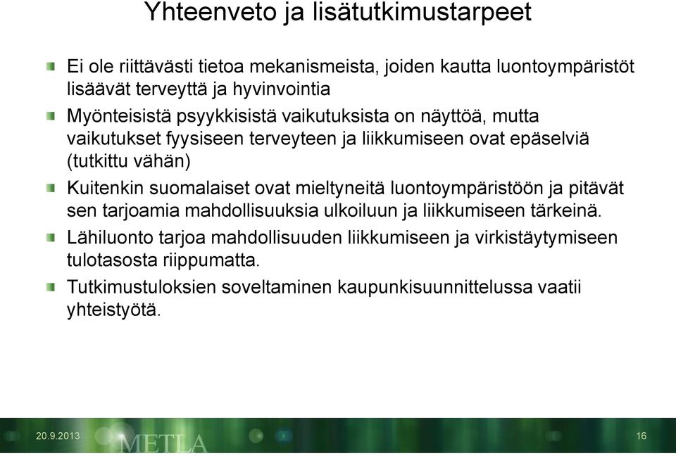 Kuitenkin suomalaiset ovat mieltyneitä luontoympäristöön ja pitävät sen tarjoamia mahdollisuuksia ulkoiluun ja liikkumiseen tärkeinä.