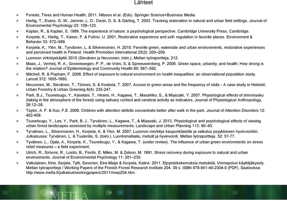 Cambridge University Press, Cambridge. Korpela, K., Hartig, T., Kaiser, F. & Fuhrer, U. 2001. Restorative experience and self- regulation in favorite places. Environment & Behavior 33: 572 589.