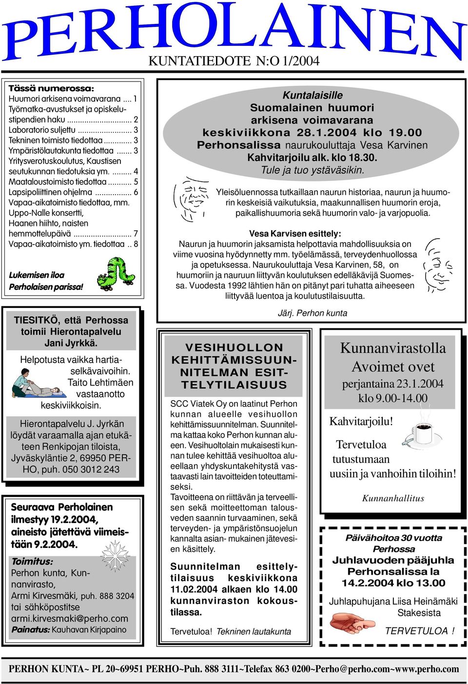 Uppo-Nalle konsertti, Haanen hiihto, naisten hemmottelupäivä... 7 Vapaa-aikatoimisto ym. tiedottaa.. 8 Lukemisen iloa Perholaisen parissa! TIESITKÖ, että Perhossa toimii Hierontapalvelu Jani Jyrkkä.