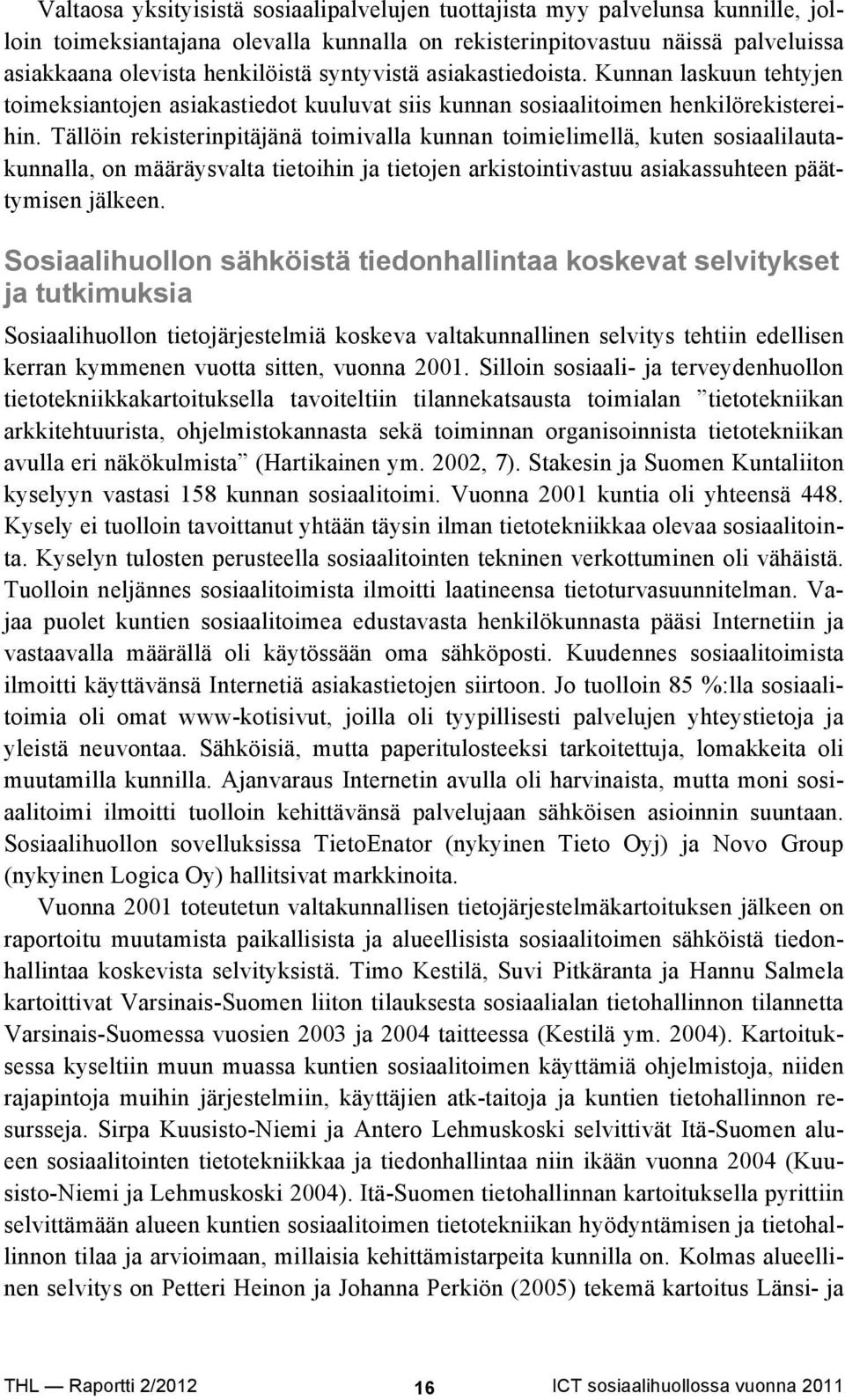 Tällöin rekisterinpitäjänä toimivalla kunnan toimielimellä, kuten sosiaalilautakunnalla, on määräysvalta tietoihin ja tietojen arkistointivastuu asiakassuhteen päättymisen jälkeen.