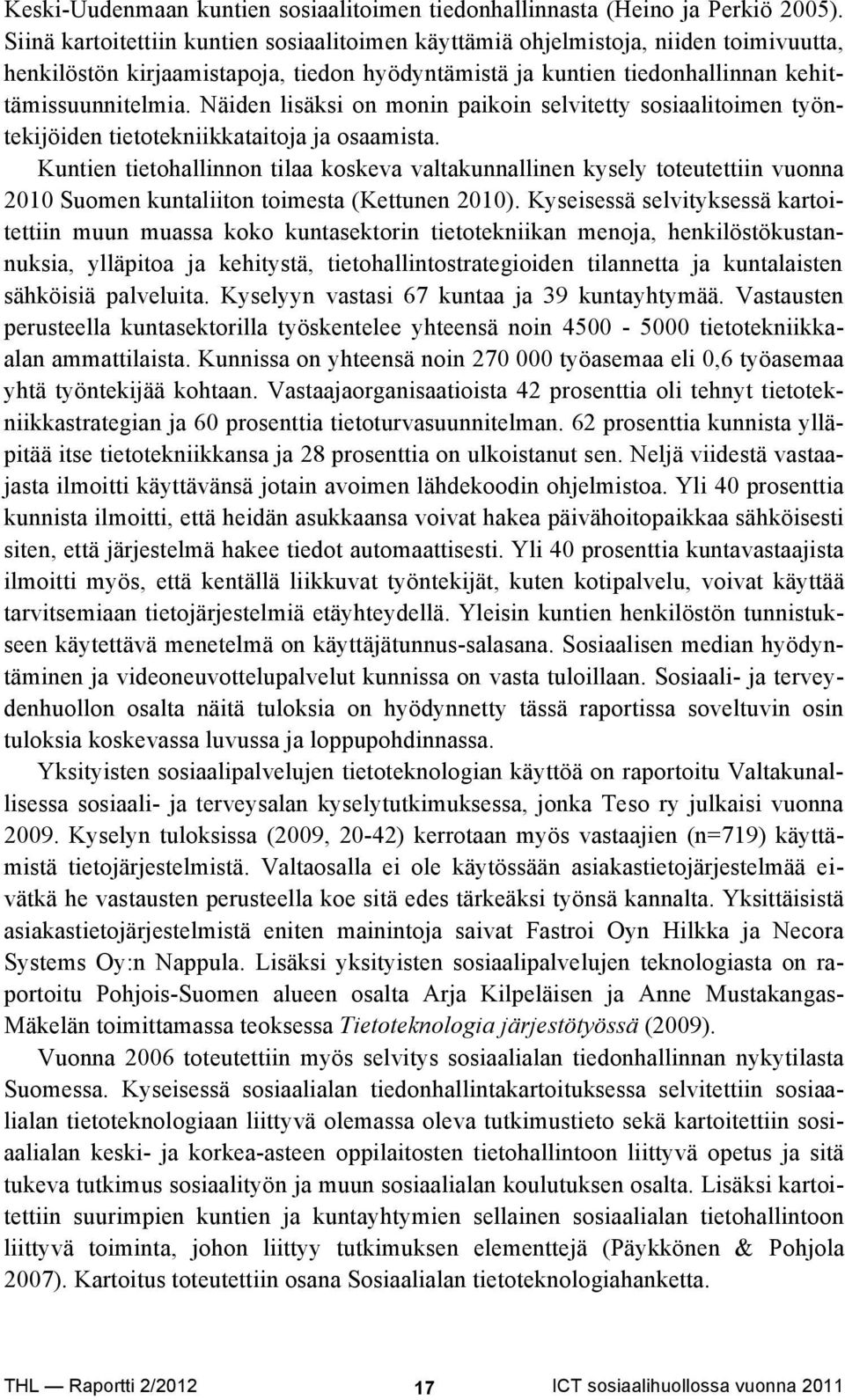 Näiden lisäksi on monin paikoin selvitetty sosiaalitoimen työntekijöiden tietotekniikkataitoja ja osaamista.