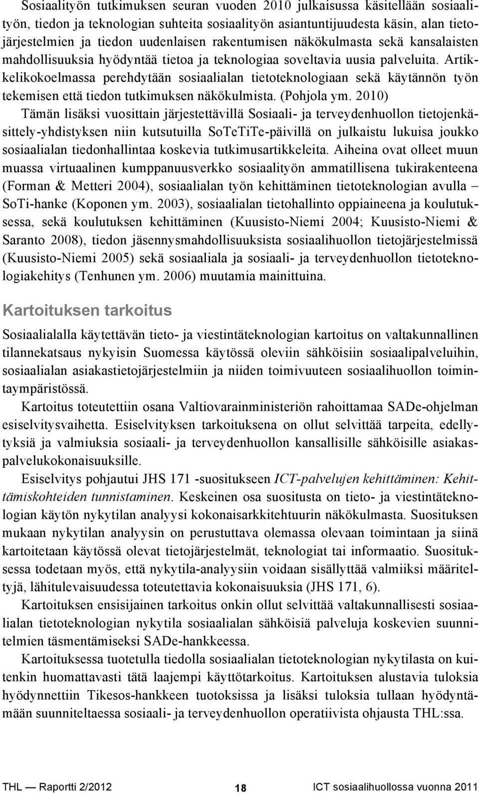 Artikkelikokoelmassa perehdytään sosiaalialan tietoteknologiaan sekä käytännön työn tekemisen että tiedon tutkimuksen näkökulmista. (Pohjola ym.