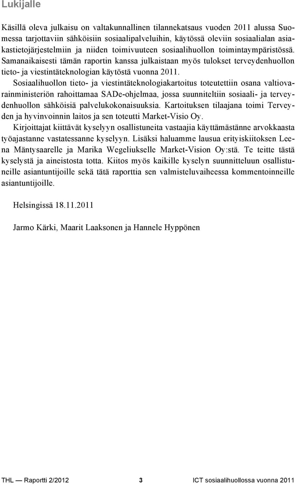 Sosiaalihuollon tieto- ja viestintäteknologiakartoitus toteutettiin osana valtiovarainministeriön rahoittamaa SADe-ohjelmaa, jossa suunniteltiin sosiaali- ja terveydenhuollon sähköisiä