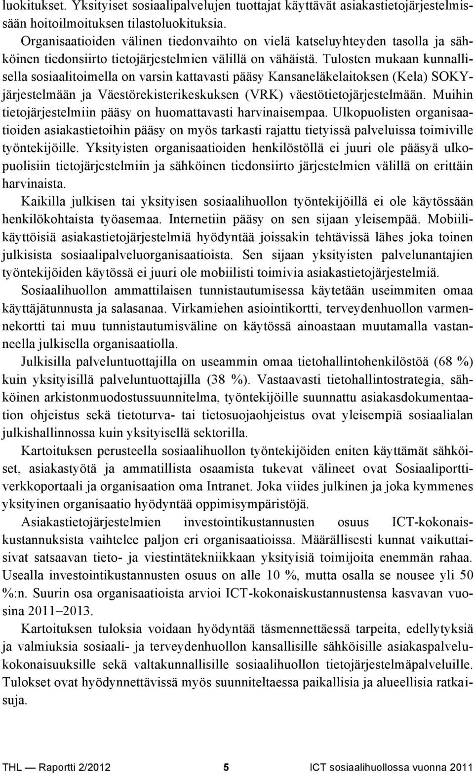 Tulosten mukaan kunnallisella sosiaalitoimella on varsin kattavasti pääsy Kansaneläkelaitoksen (Kela) SOKYjärjestelmään ja Väestörekisterikeskuksen (VRK) väestötietojärjestelmään.