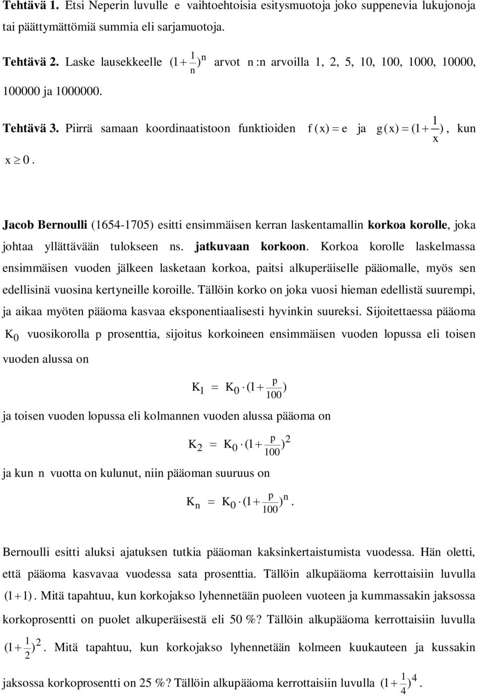e ja gx ( ) ( ), ku x Jacob Beroulli (654-705) esitti esimmäise kerra lasketamalli korkoa korolle, joka johtaa yllättävää tuloksee s. jatkuvaa korkoo.