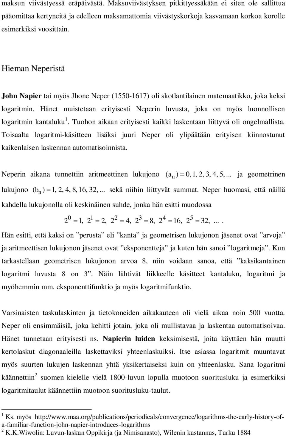 Tuoho aikaa erityisesti kaikki lasketaa liittyvä oli ogelmallista. Toisaalta logaritmi-käsittee lisäksi juuri Neer oli yliäätää erityise kiiostuut kaikelaise laskea automatisoiista.