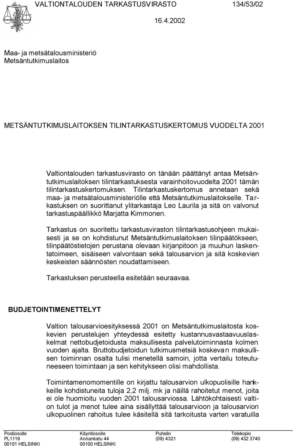 2002 Maa- ja metsätalousministeriö Metsäntutkimuslaitos METSÄNTUTKIMUSLAITOKSEN TILINTARKASTUSKERTOMUS VUODELTA 2001 Valtiontalouden tarkastusvirasto on tänään päättänyt antaa Metsäntutkimuslaitoksen