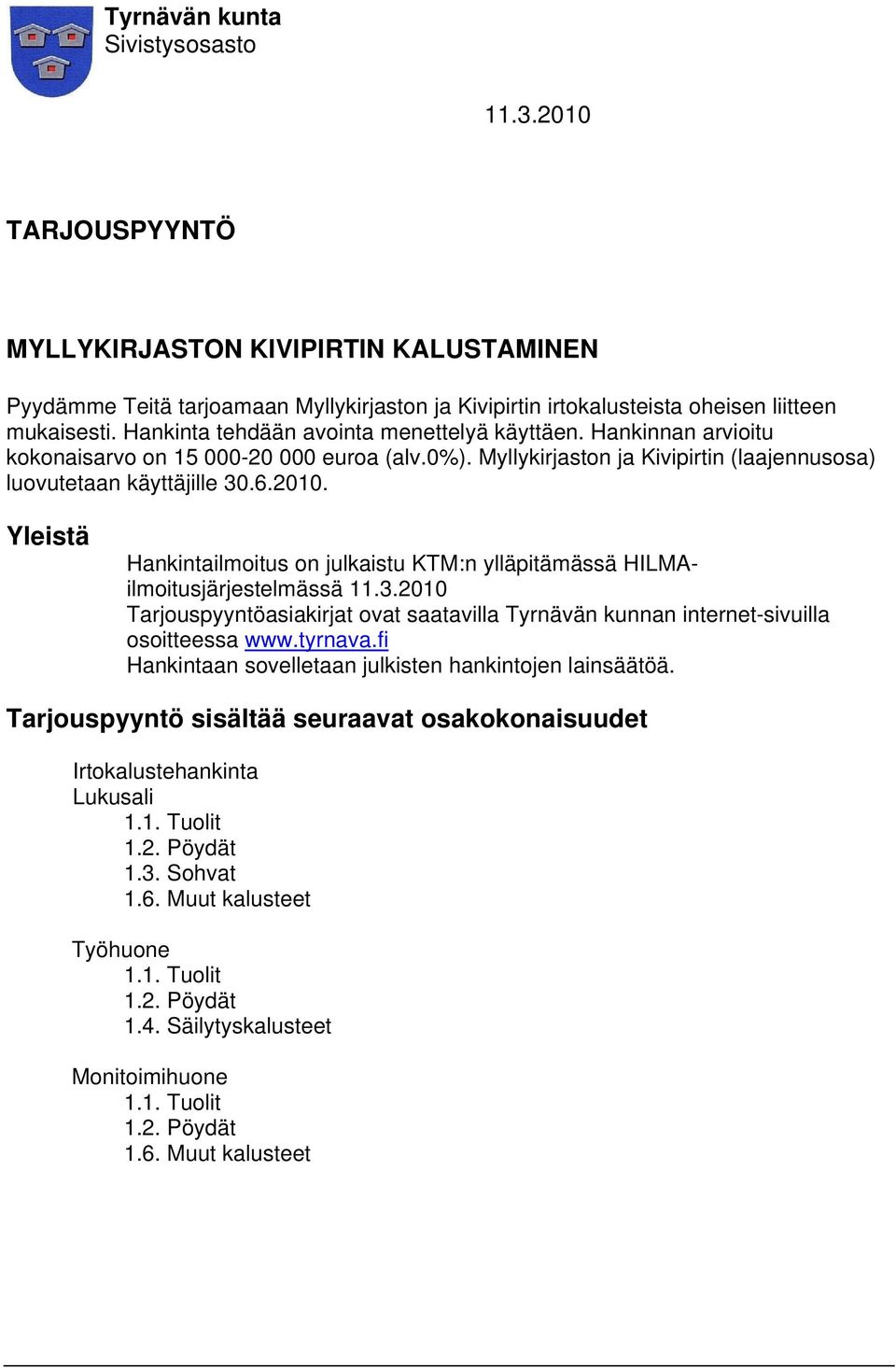Yleistä Hankintailmoitus on julkaistu KTM:n ylläpitämässä HILMAilmoitusjärjestelmässä 11.3.2010 Tarjouspyyntöasiakirjat ovat saatavilla Tyrnävän kunnan internet-sivuilla osoitteessa www.tyrnava.