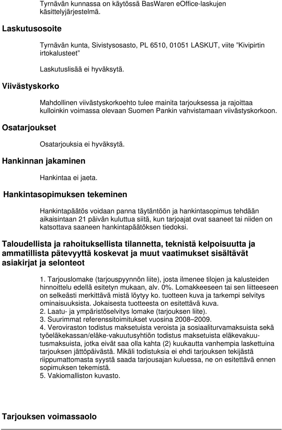 Mahdollinen viivästyskorkoehto tulee mainita tarjouksessa ja rajoittaa kulloinkin voimassa olevaan Suomen Pankin vahvistamaan viivästyskorkoon. Osatarjouksia ei hyväksytä.