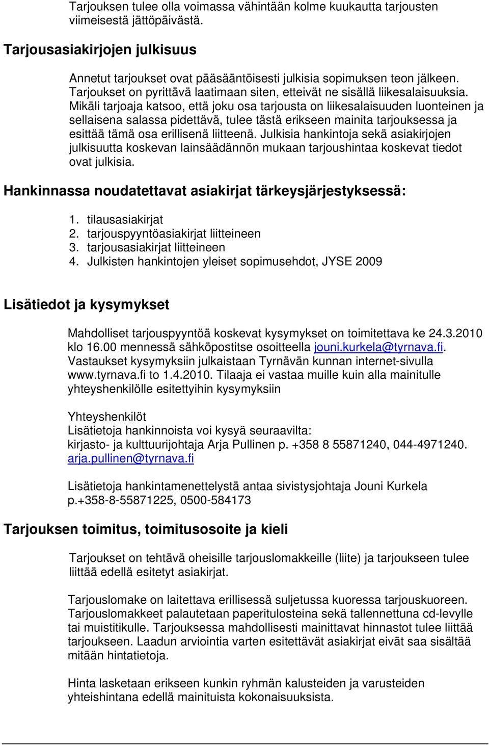 Mikäli tarjoaja katsoo, että joku osa tarjousta on liikesalaisuuden luonteinen ja sellaisena salassa pidettävä, tulee tästä erikseen mainita tarjouksessa ja esittää tämä osa erillisenä liitteenä.