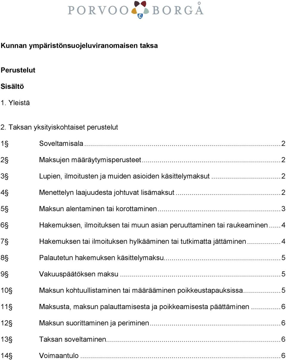 .. 3 6 Hakemuksen, ilmoituksen tai muun asian peruuttaminen tai raukeaminen... 4 7 Hakemuksen tai ilmoituksen hylkääminen tai tutkimatta jättäminen... 4 8 Palautetun hakemuksen käsittelymaksu.