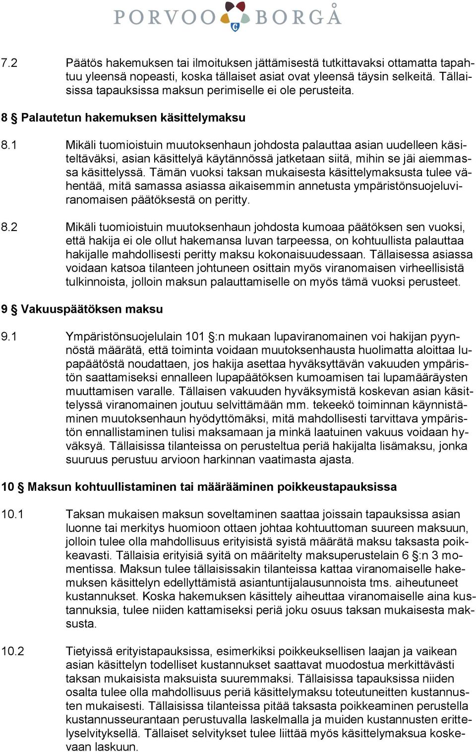 1 Mikäli tuomioistuin muutoksenhaun johdosta palauttaa asian uudelleen käsiteltäväksi, asian käsittelyä käytännössä jatketaan siitä, mihin se jäi aiemmassa käsittelyssä.