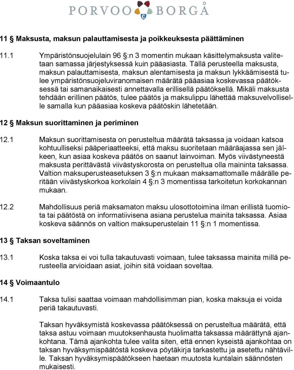 annettavalla erillisellä päätöksellä. Mikäli maksusta tehdään erillinen päätös, tulee päätös ja maksulippu lähettää maksuvelvolliselle samalla kun pääasiaa koskeva päätöskin lähetetään.