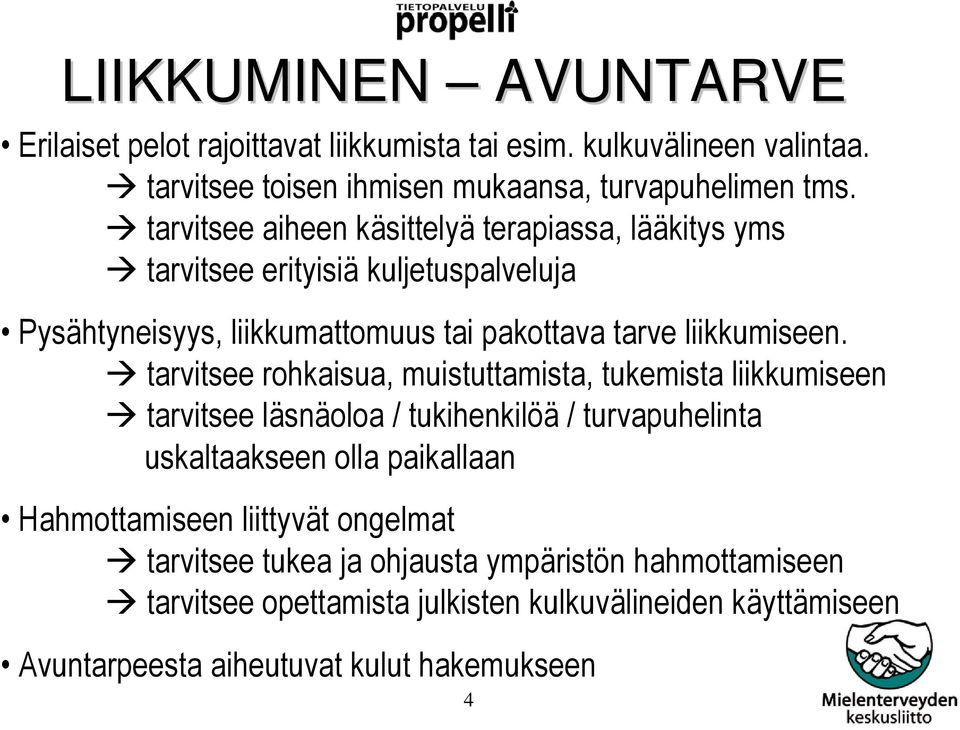 tarvitsee rohkaisua, muistuttamista, tukemista liikkumiseen tarvitsee läsnäoloa / tukihenkilöä / turvapuhelinta uskaltaakseen olla paikallaan Hahmottamiseen
