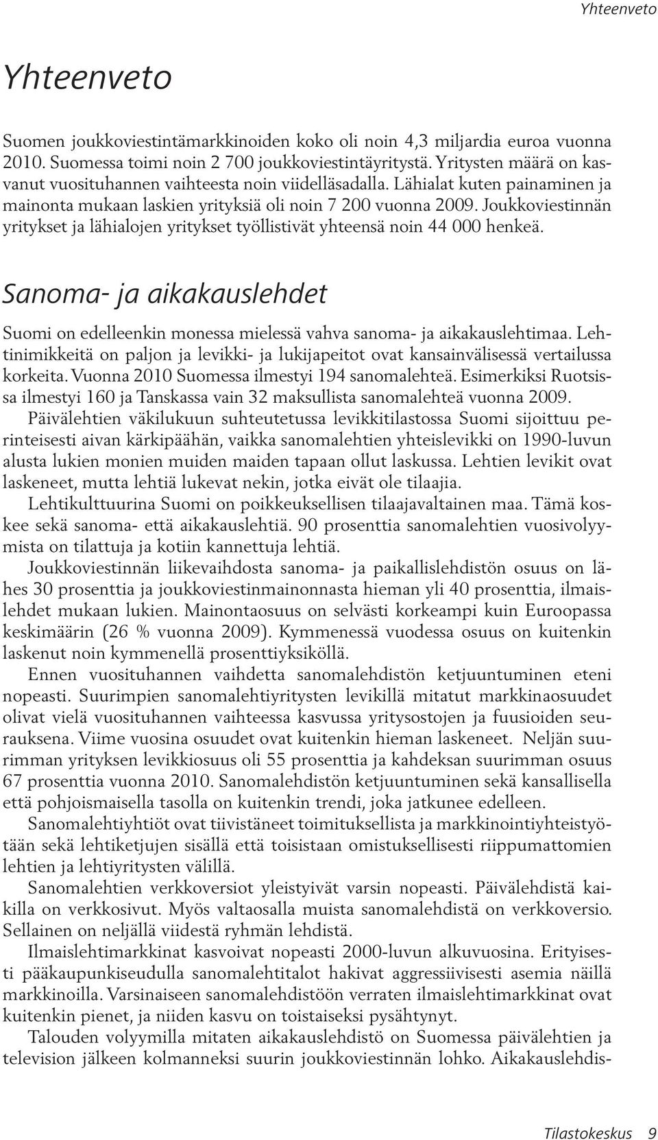 Joukkoviestinnän yritykset ja lähialojen yritykset työllistivät yhteensä noin 44 000 henkeä. Sanoma- ja aikakauslehdet Suomi on edelleenkin monessa mielessä vahva sanoma- ja aikakauslehtimaa.