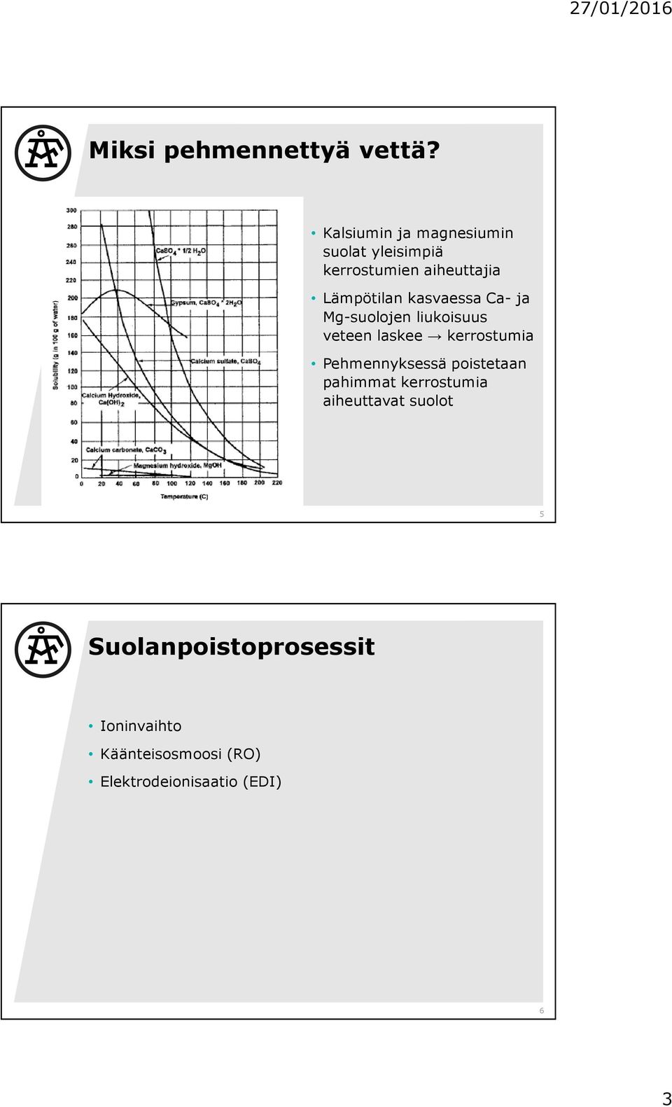 kasvaessa Ca ja Mgsuolojen liukoisuus veteen laskee kerrostumia Pehmennyksessä