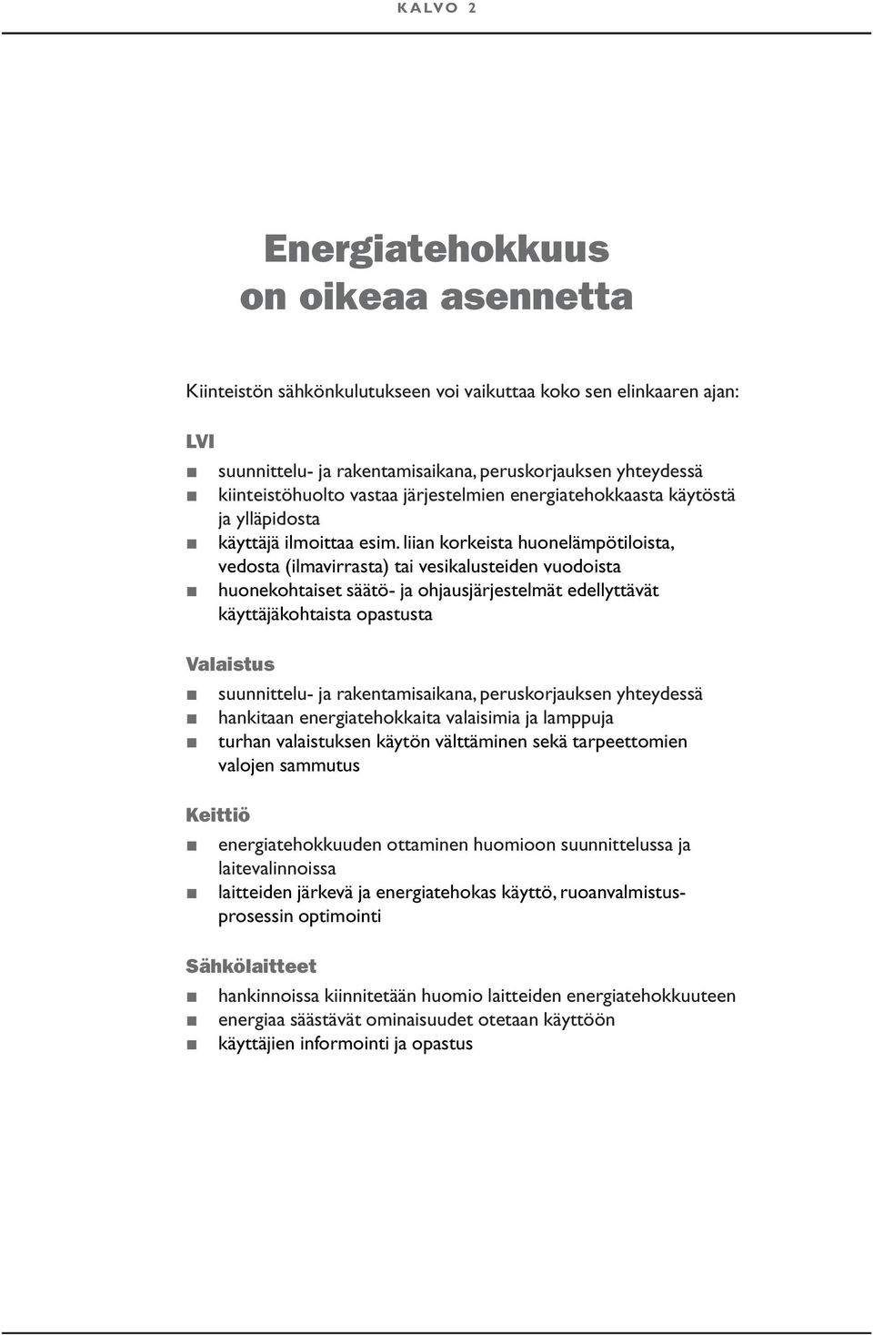 liian korkeista huonelämpötiloista, vedosta (ilmavirrasta) tai vesikalusteiden vuodoista huonekohtaiset säätö- ja ohjausjärjestelmät edellyttävät käyttäjäkohtaista opastusta Valaistus suunnittelu- ja