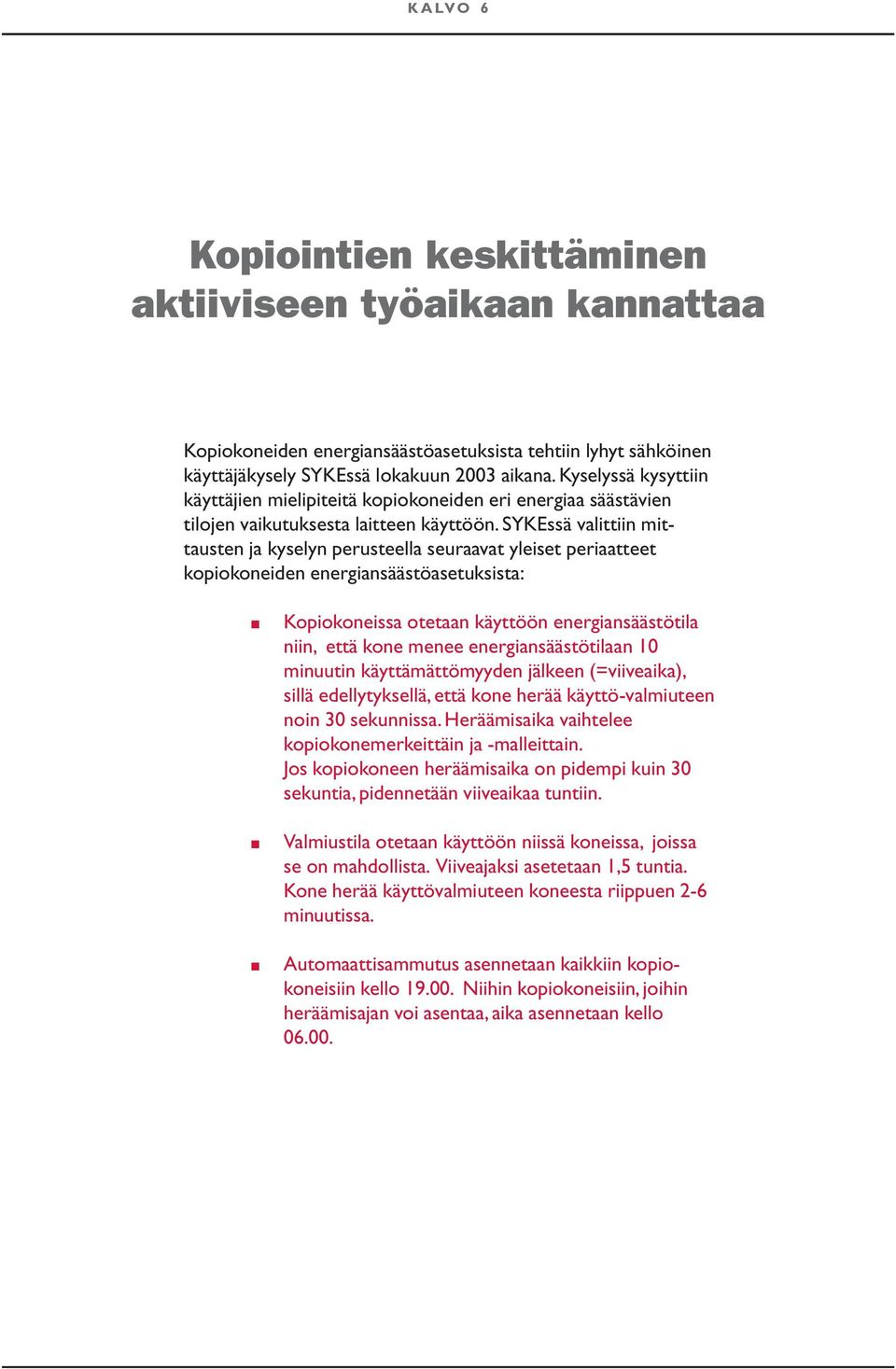 SYKEssä valittiin mittausten ja kyselyn perusteella seuraavat yleiset periaatteet kopiokoneiden energiansäästöasetuksista: Kopiokoneissa otetaan käyttöön energiansäästötila niin, että kone menee