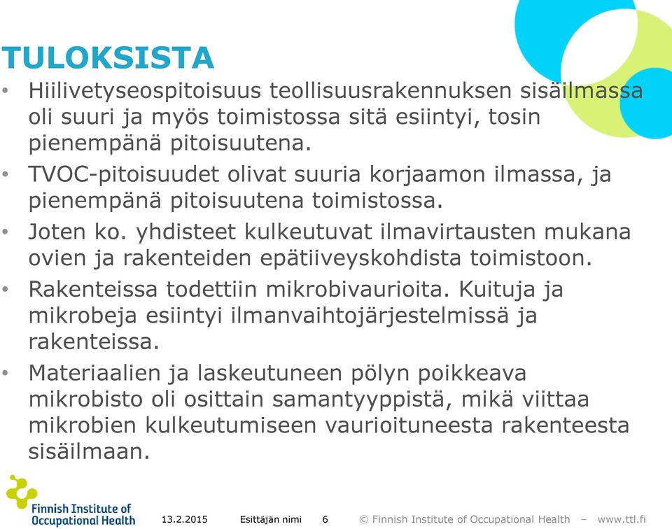 yhdisteet kulkeutuvat ilmavirtausten mukana ovien ja rakenteiden epätiiveyskohdista toimistoon. Rakenteissa todettiin mikrobivaurioita.