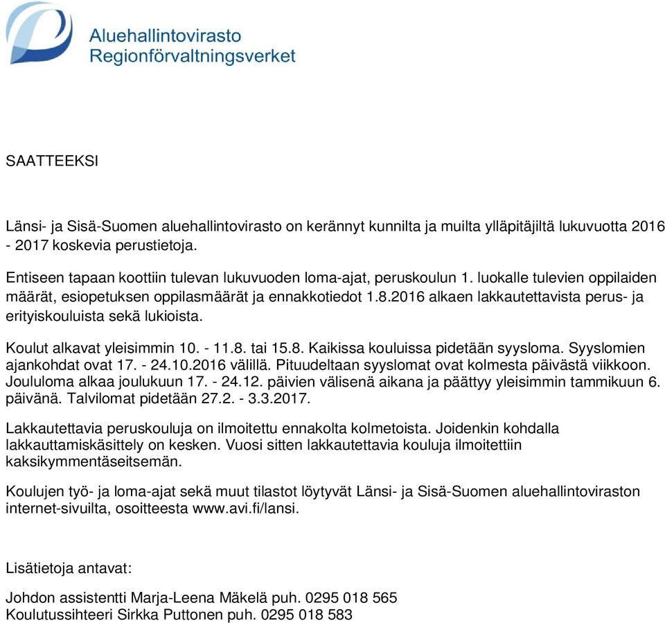 2016 alkaen lakkautettavista perus- ja erityiskouluista sekä lukioista. Koulut alkavat yleisimmin 10. - 11.8. tai 15.8. Kaikissa kouluissa pidetään syysloma. Syyslomien ajankohdat ovat 17. - 24.10.2016 välillä.